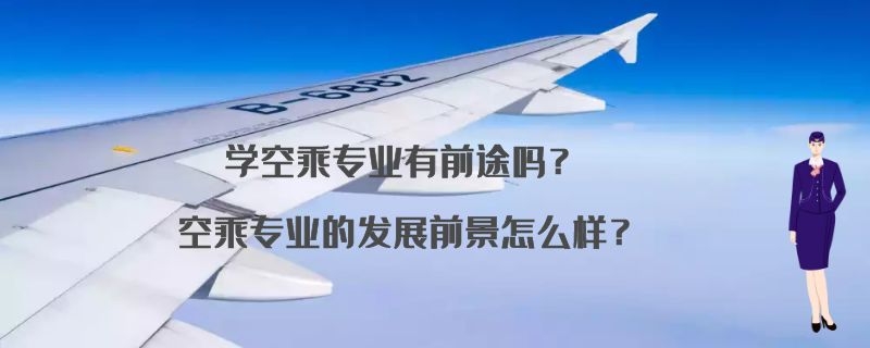 學空乘專業(yè)有前途嗎？空乘專業(yè)的發(fā)展前景怎么樣？