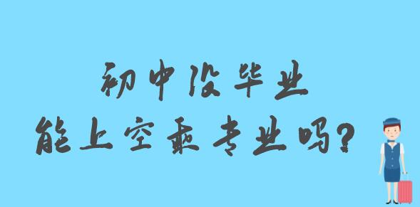初中沒(méi)畢業(yè)能上空乘專業(yè)嗎？