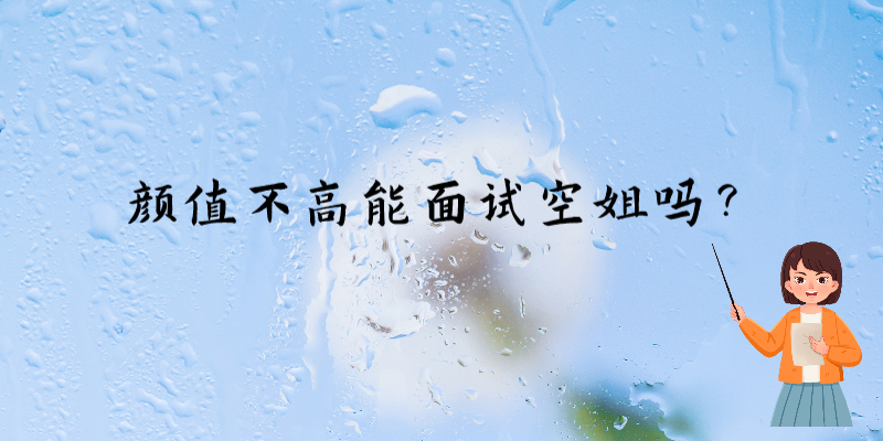 顏值不高能面試空姐嗎？
