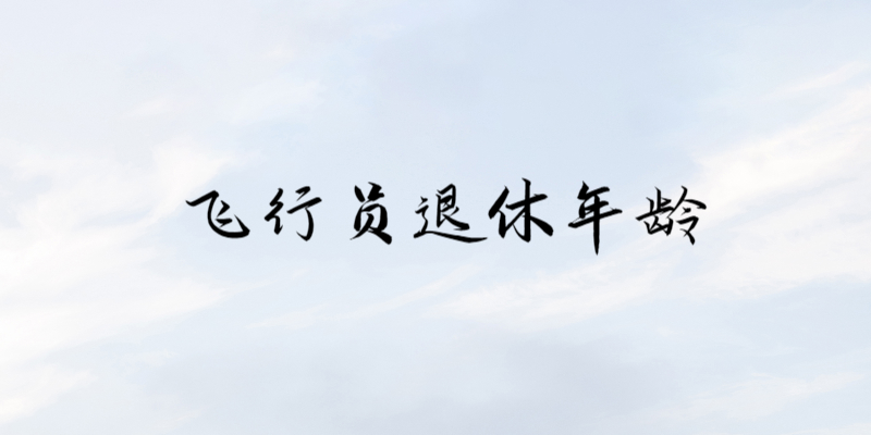 飛行員什么時候退休？飛行員退休年齡