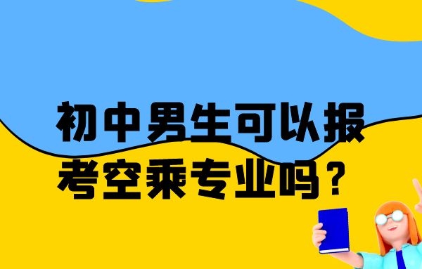 初中男生可以報考空乘專業(yè)嗎？