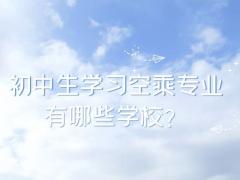 初中生學(xué)習(xí)空乘專業(yè)有哪些學(xué)校？