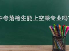 中考落榜生能上空乘專業(yè)嗎？空乘專業(yè)分?jǐn)?shù)要求