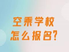 空乘學校怎么報名？