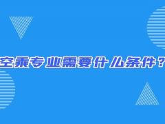 空乘專業(yè)需要什么條件？畢業(yè)出來只能當(dāng)空哥空姐嗎？